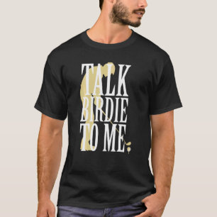 Talk Birdie To Me Golf Golfer Gag For Men Women T-Shirt