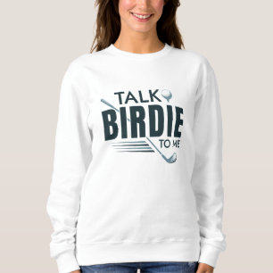 Talk Birdie To Me Sweatshirt