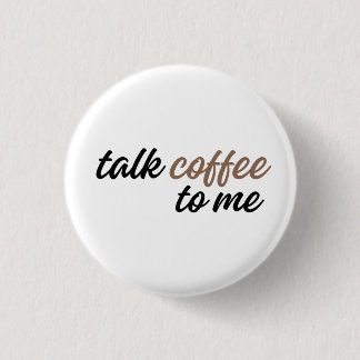talk coffee to me 1 inch round button