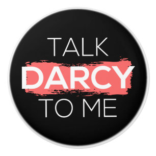 Talk Darcy To Me I Ceramic Knob