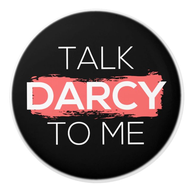 Talk Darcy To Me I Ceramic Knob (Front)
