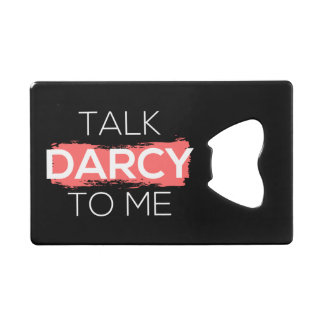 Talk Darcy To Me I Credit Card Bottle Opener
