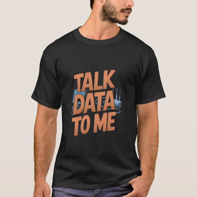 Talk Data To Me Funny Network Engineer Internet He T-Shirt (Front)