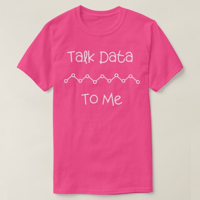 Talk Data To Me Statistics Data Data Analyst Gift  T-Shirt (Design Front)