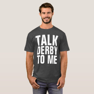 TALK DERBY TO ME, KENTUCKY DERBY T-SHIRTS