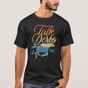 Talk Derby To Me Racing Horse Pun Quote Humour T-Shirt