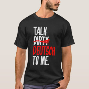 Talk Dirty Deutsch To Me T-Shirt