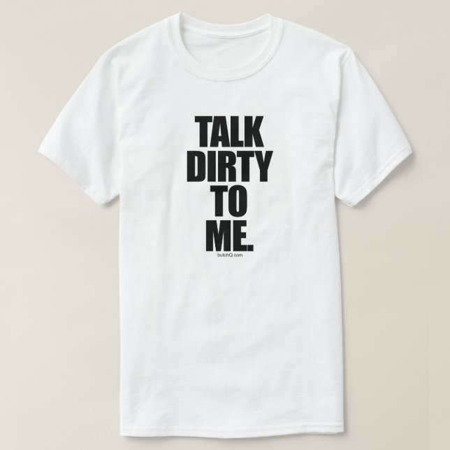 TALK DIRTY TO ME T-Shirt (Design Front)