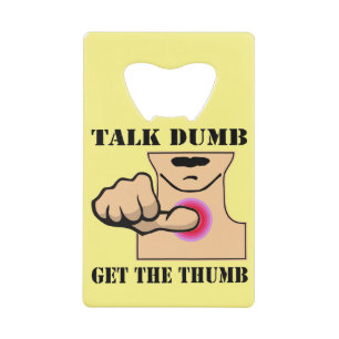 Talk Dumb Get The Thumb  #USAPatriotGraphics  © Credit Card Bottle Opener