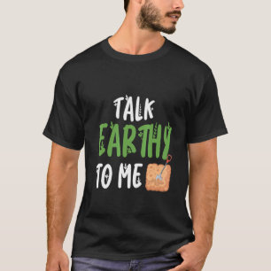Talk Earthy To Me  Gardening Enthusiast T-Shirt