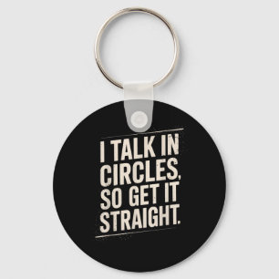 Talk In Circles Get Straight Funny Sarcastic Quote Keychain