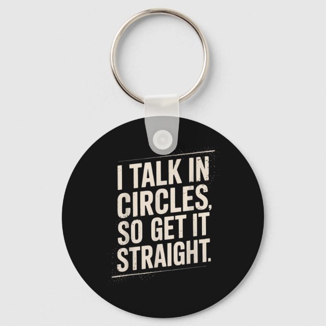 Talk In Circles Get Straight Funny Sarcastic Quote Keychain (Front)
