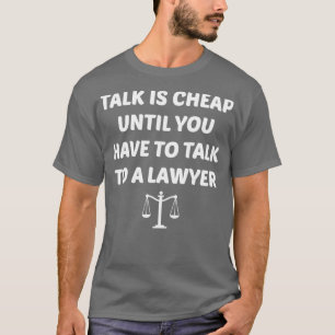 Talk Is Cheap Funny Lawyer T-Shirt