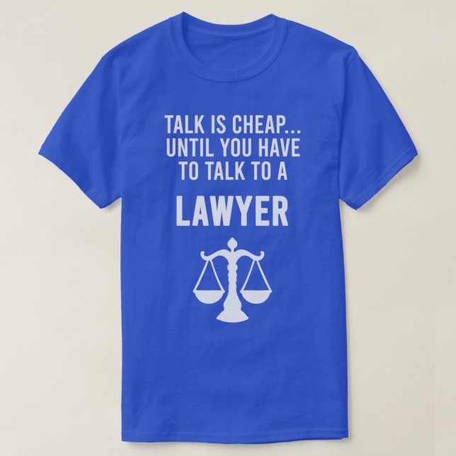 Talk Is Cheap Until You Have To Talk To A Lawyer S T-Shirt (Design Front)