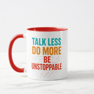 Talk Less Do More • Be Unstoppable Quote Design Mug