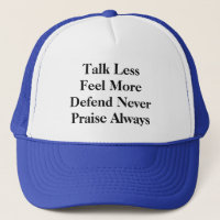Talk less- Feel more- Praise always- Defend never