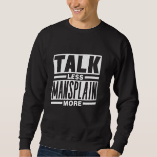 Talk Less Mansplain More Mansplainer Saying Manspl Sweatshirt