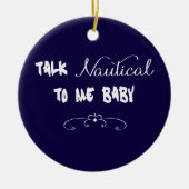 Talk Nautical To Me Baby Ceramic Ornament (Front)
