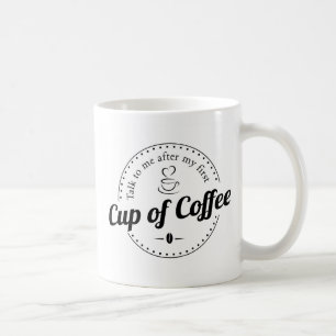 Talk To Me After First Cup of Coffee Funny Quote
