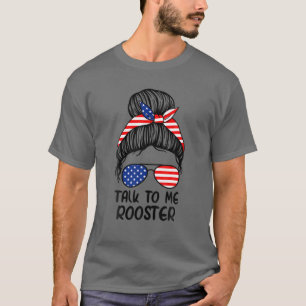 Talk To Me Rooster Messy Hair Bun T-Shirt