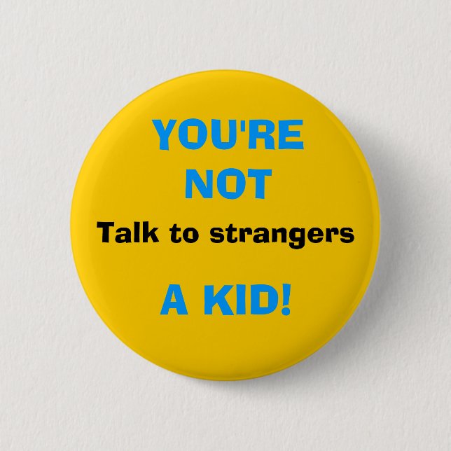 Talk to strangers, YOU'RE NOT, A KID! 2 Inch Round Button (Front)