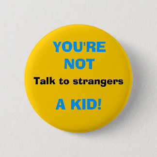 Talk to strangers, YOU'RE NOT, A KID! 2 Inch Round Button