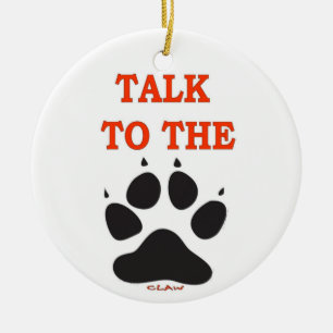 TALK TO THE CLAW CERAMIC ORNAMENT