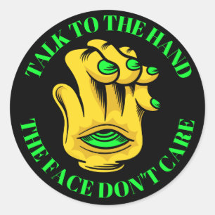 TALK TO THE HAND THE FACE DON'T CARE funny Classic Round Sticker