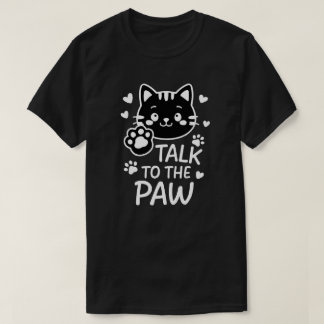 Talk to the paw T-Shirt