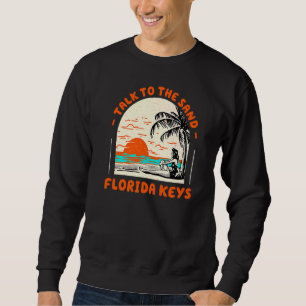 Talk To The Sand Florida Keys Beach Fl Ocean Summe Sweatshirt