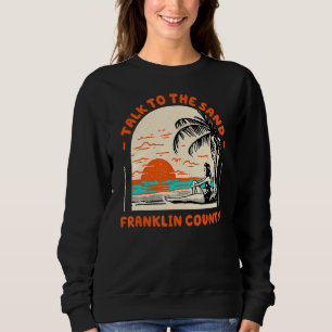 Talk To The Sand Franklin County Beach Florida Oce Sweatshirt