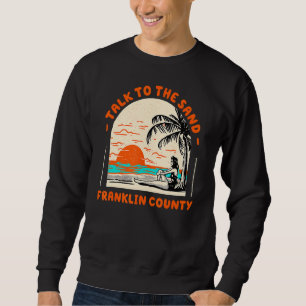 Talk To The Sand Franklin County Beach Florida Oce Sweatshirt