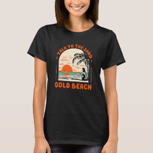 Talk To The Sand Gold Beach Ocean Oregon Beach Bum T-Shirt