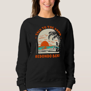 Talk To The Sand Redondo Beach Ocean California Be Sweatshirt