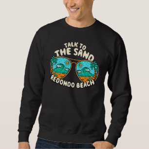 Talk To The Sand Redondo Beach Summer California T Sweatshirt