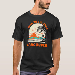 Talk To The Sand Vancouver Beach Canada Ocean Summ T-Shirt