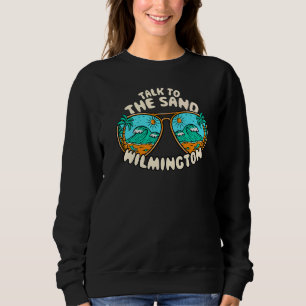 Talk To The Sand Wilmington Summer North Carolina  Sweatshirt