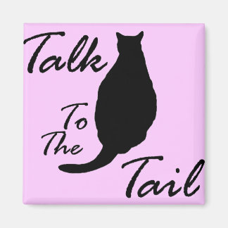 "Talk To The Tail" Magnet