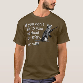 Talk to Your Cat About Gun Safety Funny T-Shirt