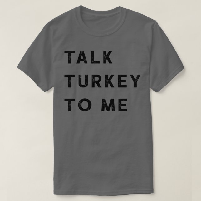 talk turkey to me 1 T-Shirt (Design Front)
