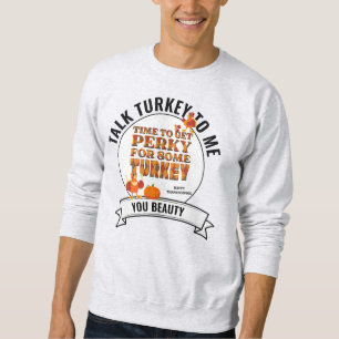 TALK TURKEY TO ME Fun Happy Thanksgiving Sweatshirt