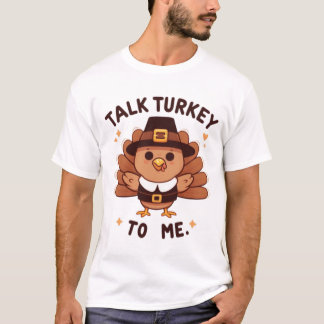 Talk Turkey to Me Funny Thanksgiving T-Shirt