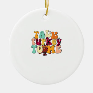 Talk Turkey To Me Leg Day Funny Thanksgiving  Ceramic Ornament