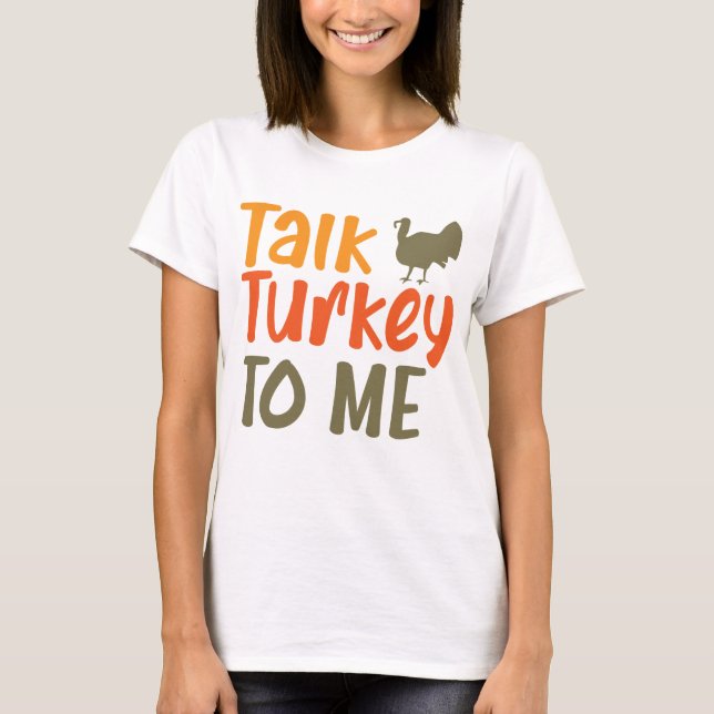 Talk Turkey To Me Sassy Pun Funny Quote T-Shirt (Front)