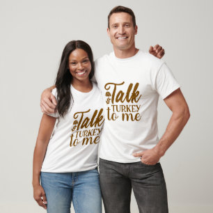 Talk Turkey To Me - Thanksgiving T-Shirt