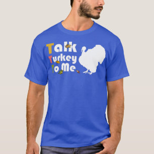 Talk Turkey To Me ThanksgivingTShirt T-Shirt