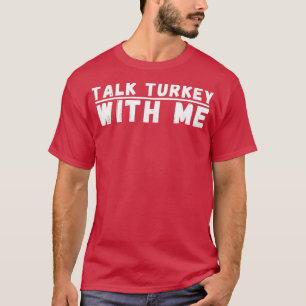 Talk turkey with me 2 T-Shirt