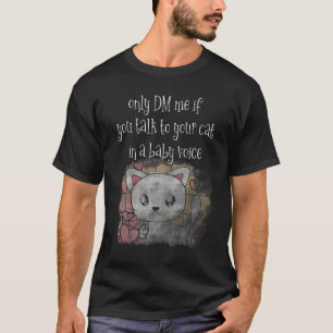 Talking To Cats In A Baby Voice DM cat T-Shirt