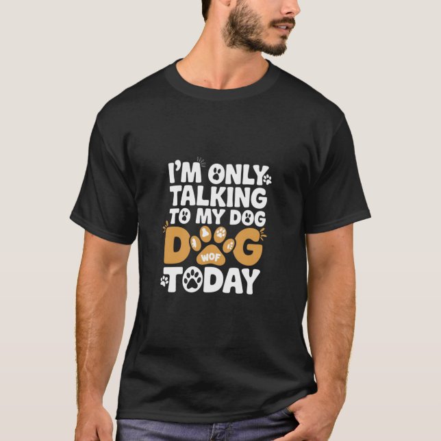 Talking to My Dog Only Funny Dog Lover Design T-Shirt (Front)