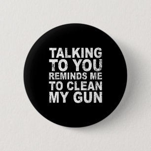 Talking to you reminds me to clean my funny sarcas 2 inch round button